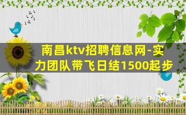 南昌ktv招聘信息网-实力团队带飞日结1500起步